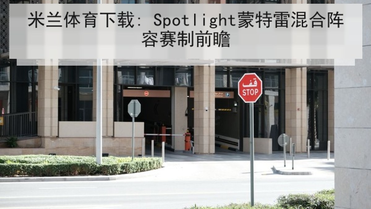 米兰体育下载: Spotlight蒙特雷混合阵容赛制前瞻 米兰体育下载: Spotlight蒙特雷混合阵容赛制前瞻